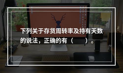 下列关于存货周转率及持有天数的说法，正确的有（　　）。