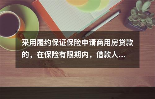 采用履约保证保险申请商用房贷款的，在保险有限期内，借款人可以