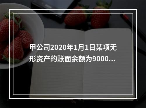 甲公司2020年1月1日某项无形资产的账面余额为900000