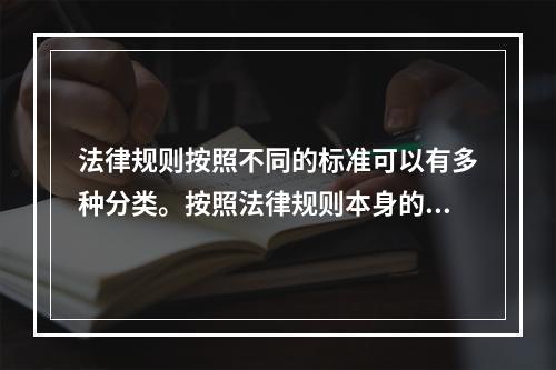 法律规则按照不同的标准可以有多种分类。按照法律规则本身的性质