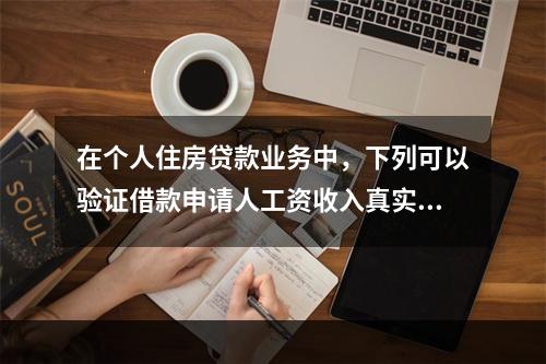 在个人住房贷款业务中，下列可以验证借款申请人工资收入真实性的