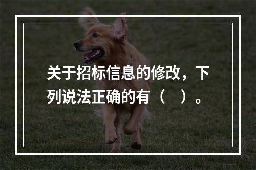 关于招标信息的修改，下列说法正确的有（　）。