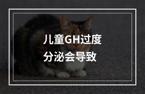 儿童GH过度分泌会导致