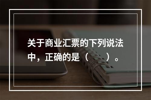 关于商业汇票的下列说法中，正确的是（　　）。