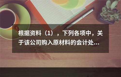 根据资料（1），下列各项中，关于该公司购入原材料的会计处理结