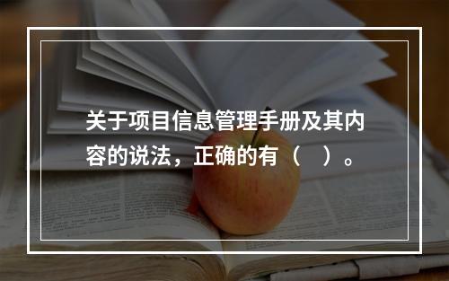 关于项目信息管理手册及其内容的说法，正确的有（　）。