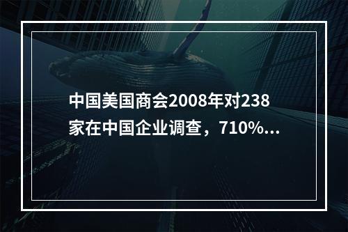 中国美国商会2008年对238家在中国企业调查，710%获利