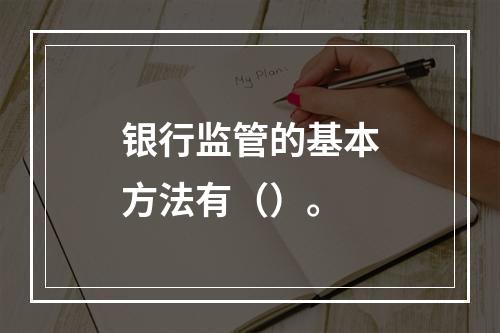 银行监管的基本方法有（）。