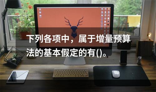 下列各项中，属于增量预算法的基本假定的有()。