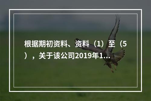 根据期初资料、资料（1）至（5），关于该公司2019年12月