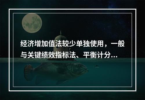 经济增加值法较少单独使用，一般与关键绩效指标法、平衡计分卡等