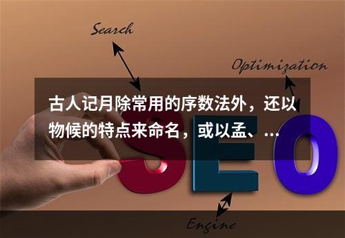 古人记月除常用的序数法外，还以物候的特点来命名，或以孟、仲、