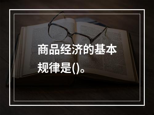 商品经济的基本规律是()。