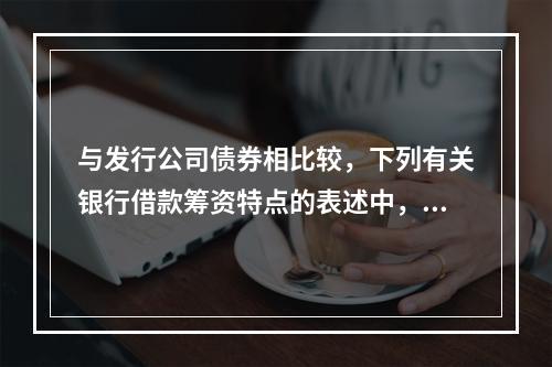 与发行公司债券相比较，下列有关银行借款筹资特点的表述中，正确