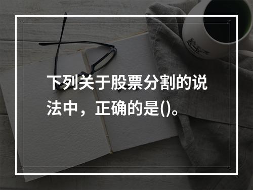 下列关于股票分割的说法中，正确的是()。