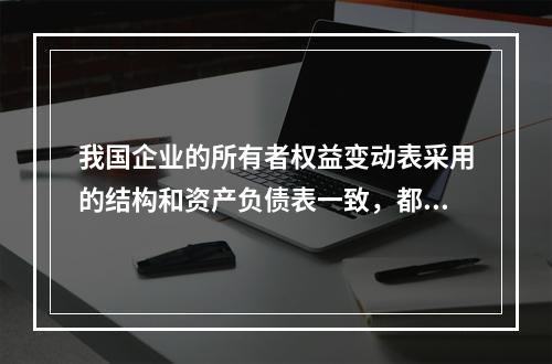 我国企业的所有者权益变动表采用的结构和资产负债表一致，都属于