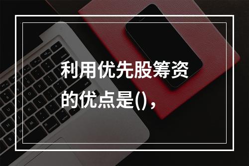 利用优先股筹资的优点是()，