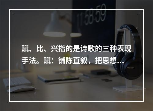 赋、比、兴指的是诗歌的三种表现手法。赋：铺陈直叙，把思想感情