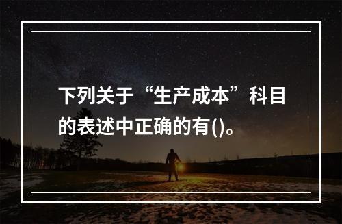 下列关于“生产成本”科目的表述中正确的有()。