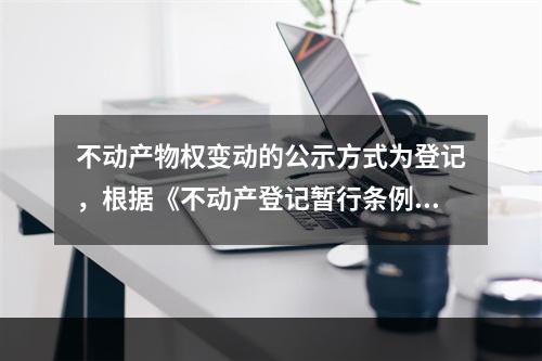 不动产物权变动的公示方式为登记，根据《不动产登记暂行条例》的