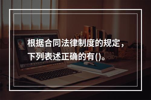 根据合同法律制度的规定，下列表述正确的有()。