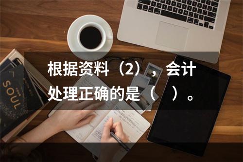 根据资料（2），会计处理正确的是（　）。