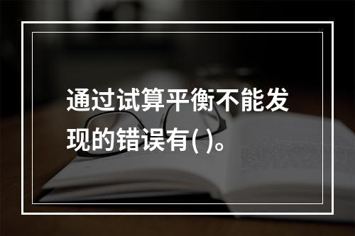 通过试算平衡不能发现的错误有( )。