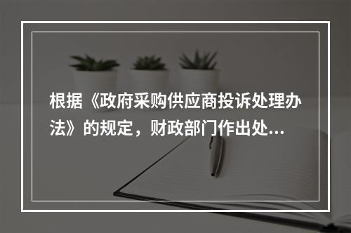 根据《政府采购供应商投诉处理办法》的规定，财政部门作出处理决