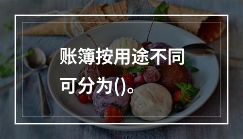 账簿按用途不同可分为()。