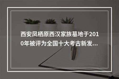 西安凤栖原西汉家族墓地于2010年被评为全国十大考古新发现之