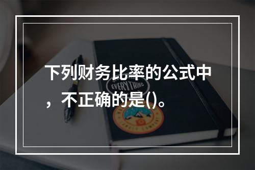 下列财务比率的公式中，不正确的是()。