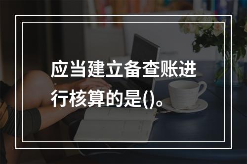 应当建立备查账进行核算的是()。