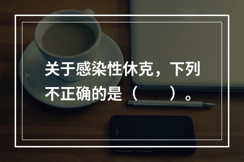 关于感染性休克，下列不正确的是（　　）。