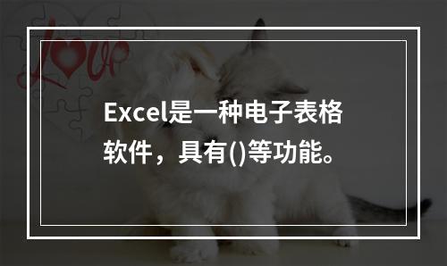 Excel是一种电子表格软件，具有()等功能。