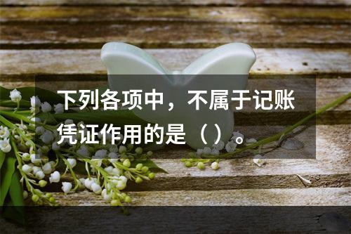 下列各项中，不属于记账凭证作用的是（ ）。