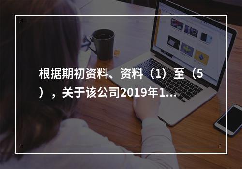 根据期初资料、资料（1）至（5），关于该公司2019年12月