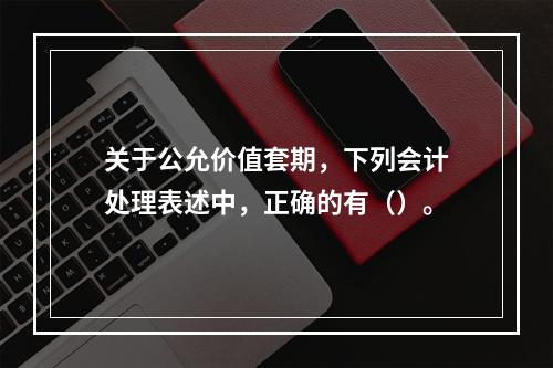 关于公允价值套期，下列会计处理表述中，正确的有（）。