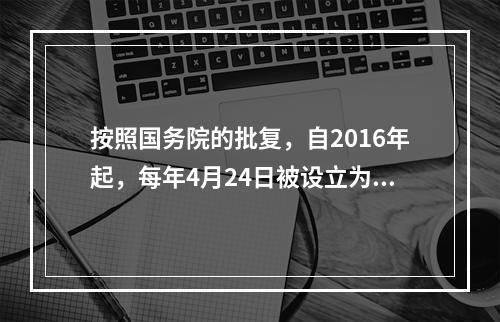 按照国务院的批复，自2016年起，每年4月24日被设立为“中