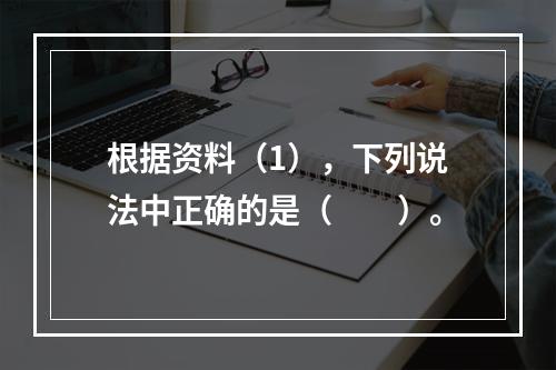 根据资料（1），下列说法中正确的是（　　）。