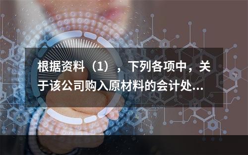 根据资料（1），下列各项中，关于该公司购入原材料的会计处理结