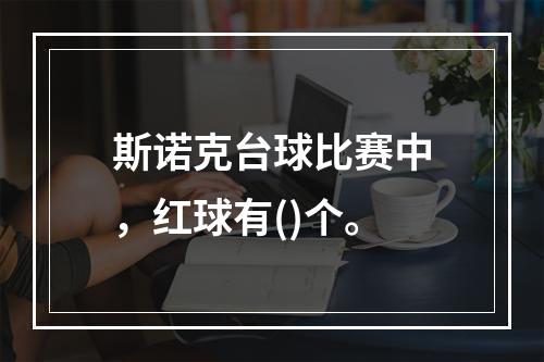 斯诺克台球比赛中，红球有()个。