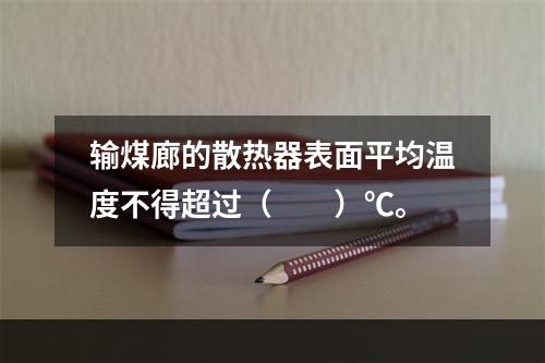 输煤廊的散热器表面平均温度不得超过（　　）℃。