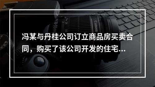 冯某与丹桂公司订立商品房买卖合同，购买了该公司开发的住宅楼中