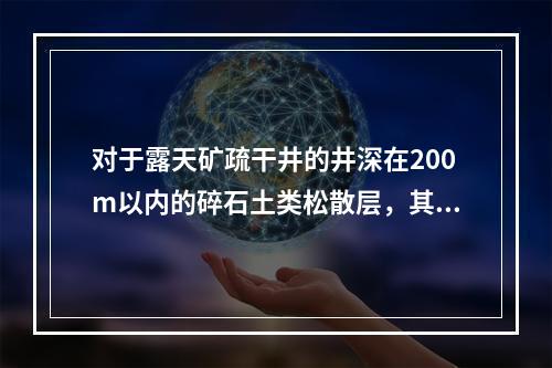 对于露天矿疏干井的井深在200m以内的碎石土类松散层，其钻井