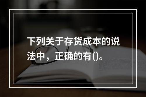 下列关于存货成本的说法中，正确的有()。