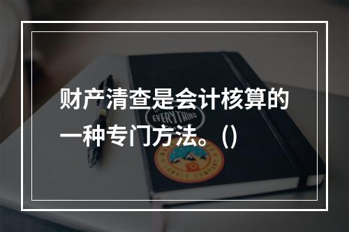 财产清查是会计核算的一种专门方法。()