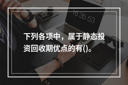 下列各项中，属于静态投资回收期优点的有()。