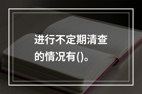 进行不定期清查的情况有()。