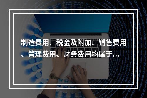 制造费用、税金及附加、销售费用、管理费用、财务费用均属于期间