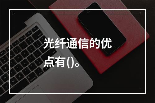 光纤通信的优点有()。